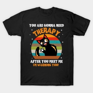 You Are Gonna Need Therapy After You Meet Me T-Shirt